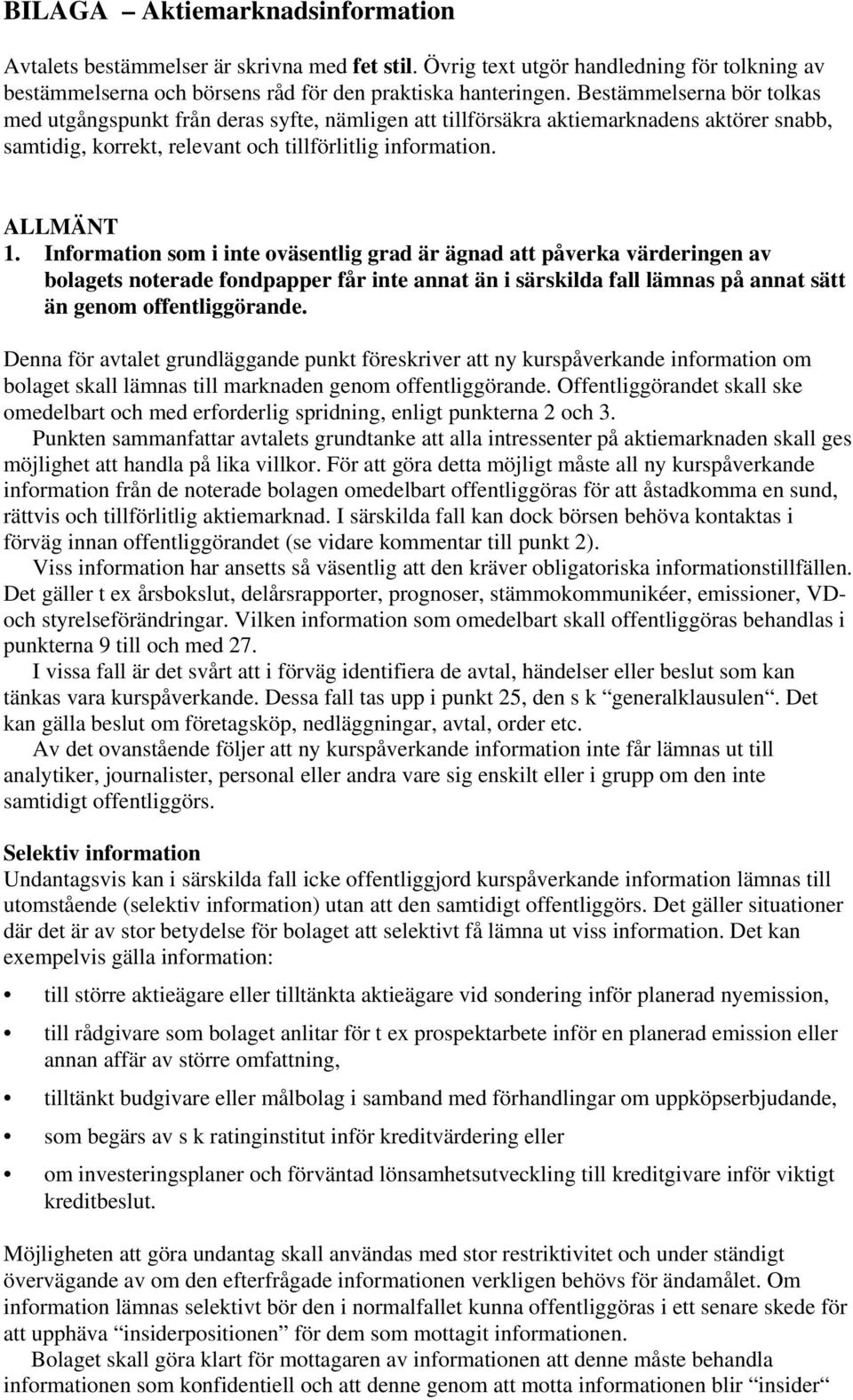 Information som i inte oväsentlig grad är ägnad att påverka värderingen av bolagets noterade fondpapper får inte annat än i särskilda fall lämnas på annat sätt än genom offentliggörande.