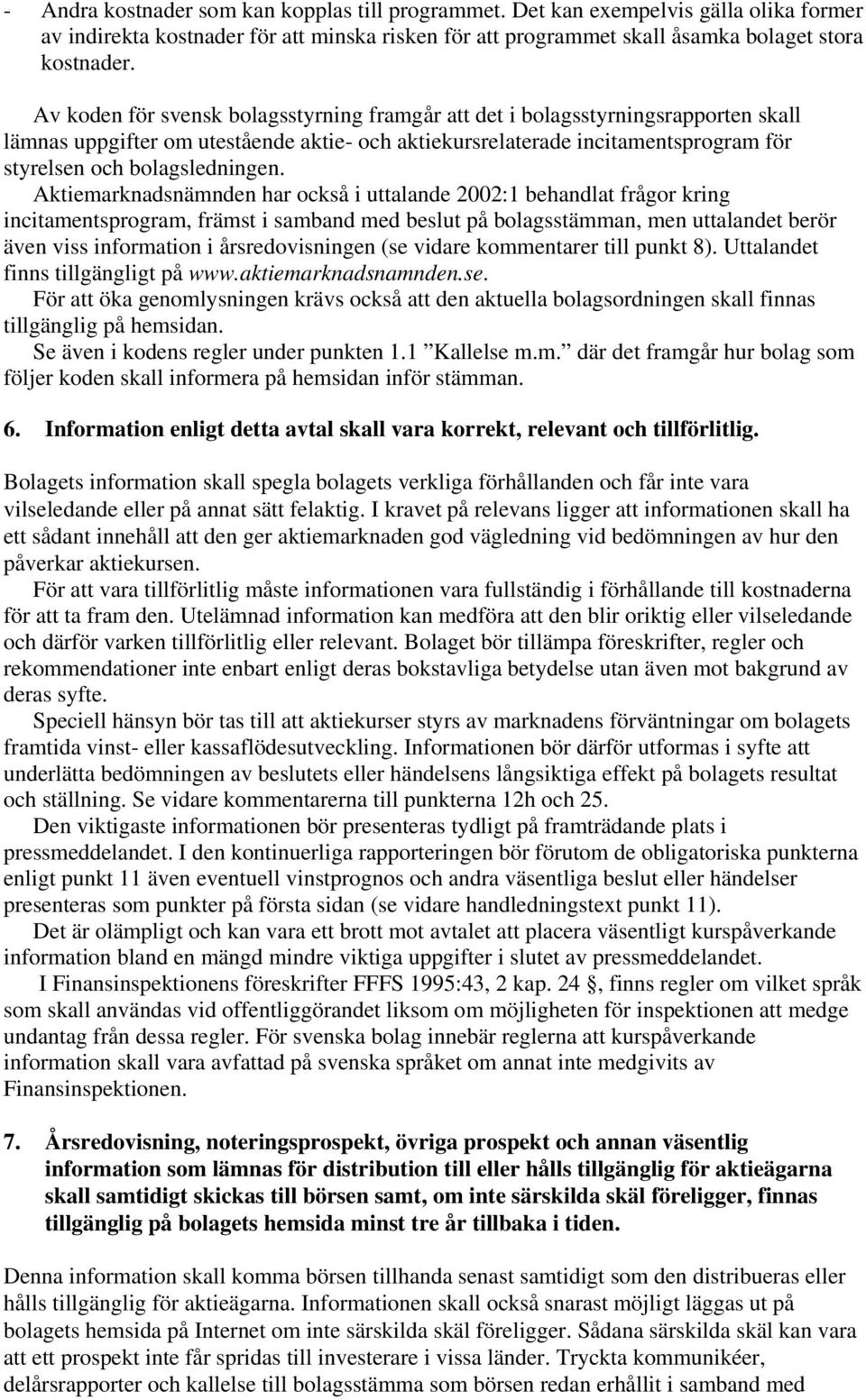 Aktiemarknadsnämnden har också i uttalande 2002:1 behandlat frågor kring incitamentsprogram, främst i samband med beslut på bolagsstämman, men uttalandet berör även viss information i