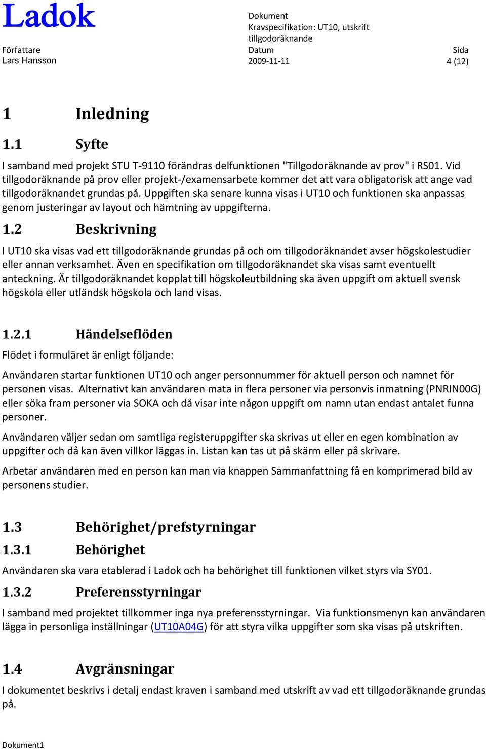 Uppgiften ska senare kunna visas i UT10 och funktionen ska anpassas genom justeringar av layout och hämtning av uppgifterna. 1.