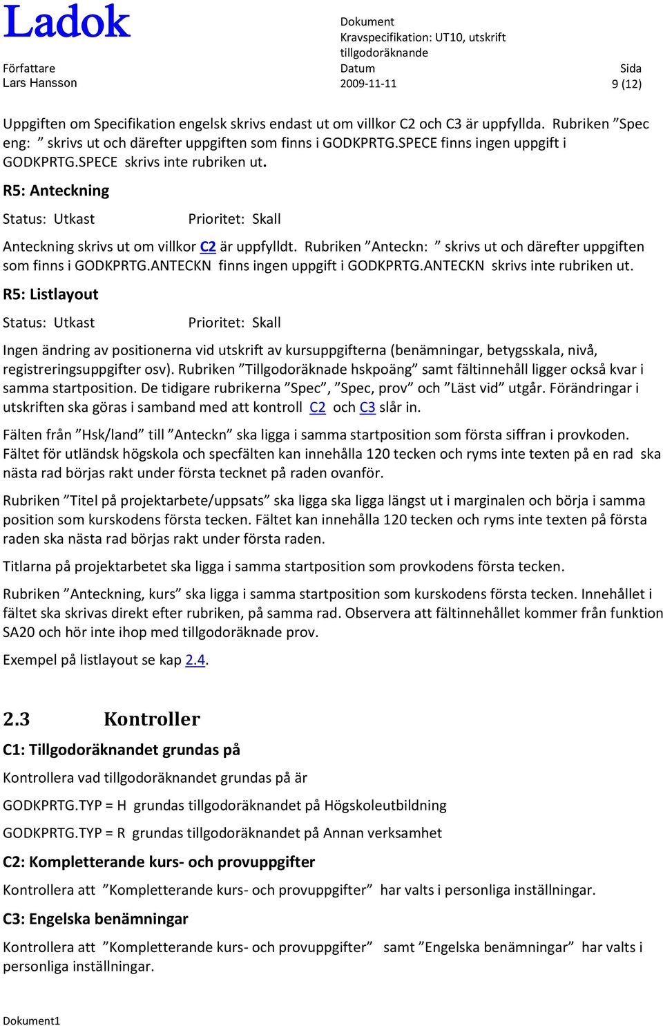 Rubriken Anteckn: skrivs ut och därefter uppgiften som finns i GODKPRTG.ANTECKN finns ingen uppgift i GODKPRTG.ANTECKN skrivs inte rubriken ut.