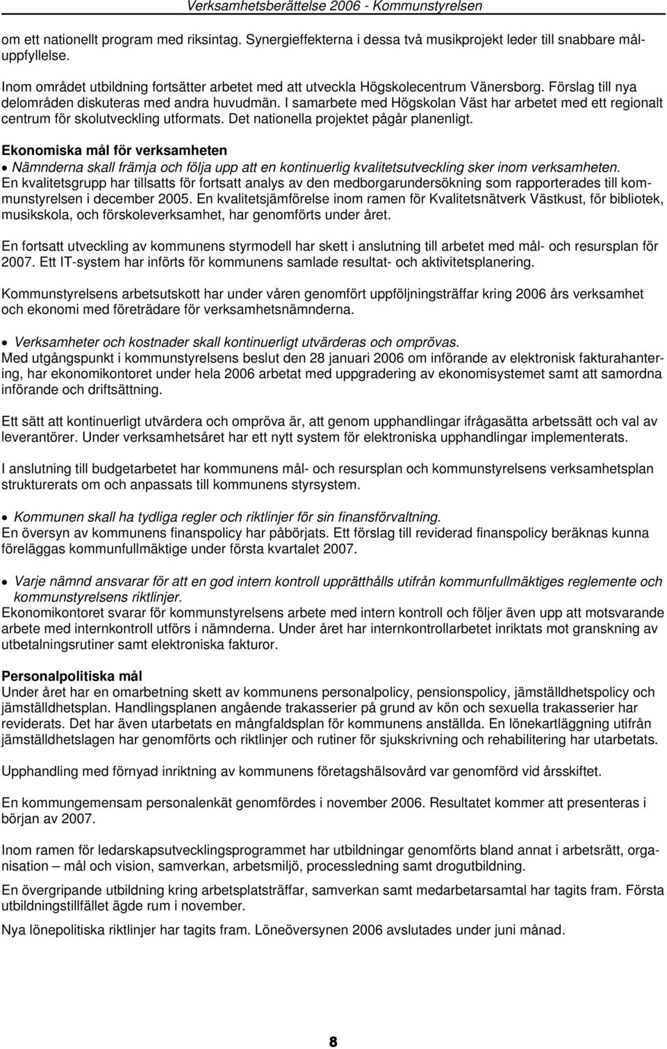 I samarbete med Högskolan Väst har arbetet med ett regionalt centrum för skolutveckling utformats. Det nationella projektet pågår planenligt.