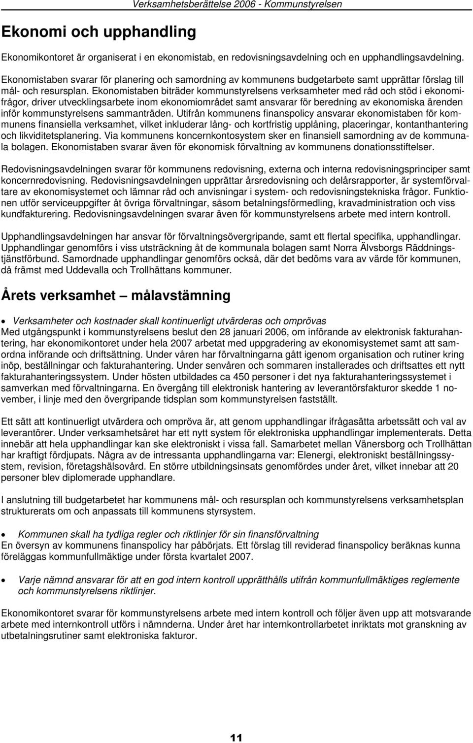 Ekonomistaben biträder kommunstyrelsens verksamheter med råd och stöd i ekonomifrågor, driver utvecklingsarbete inom ekonomiområdet samt ansvarar för beredning av ekonomiska ärenden inför