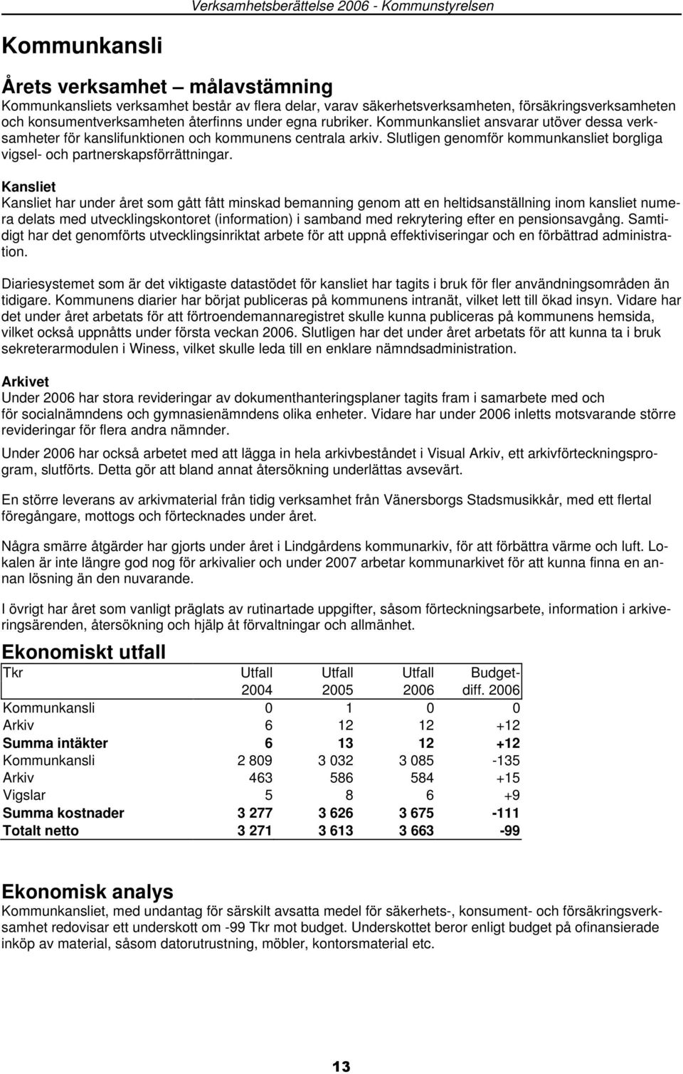 Slutligen genomför kommunkansliet borgliga vigsel- och partnerskapsförrättningar.