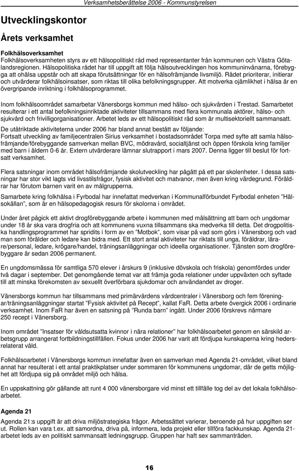 Rådet prioriterar, initierar och utvärderar folkhälsoinsatser, som riktas till olika befolkningsgrupper. Att motverka ojämlikhet i hälsa är en övergripande inriktning i folkhälsoprogrammet.