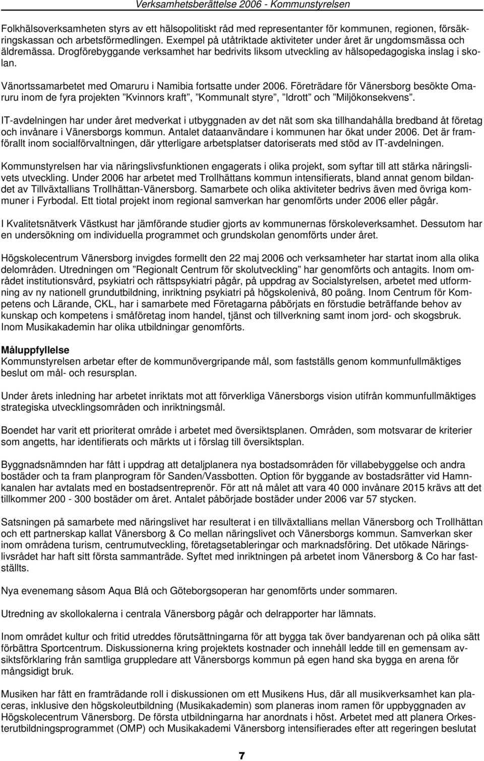 Vänortssamarbetet med Omaruru i Namibia fortsatte under 2006. Företrädare för Vänersborg besökte Omaruru inom de fyra projekten Kvinnors kraft, Kommunalt styre, Idrott och Miljökonsekvens.