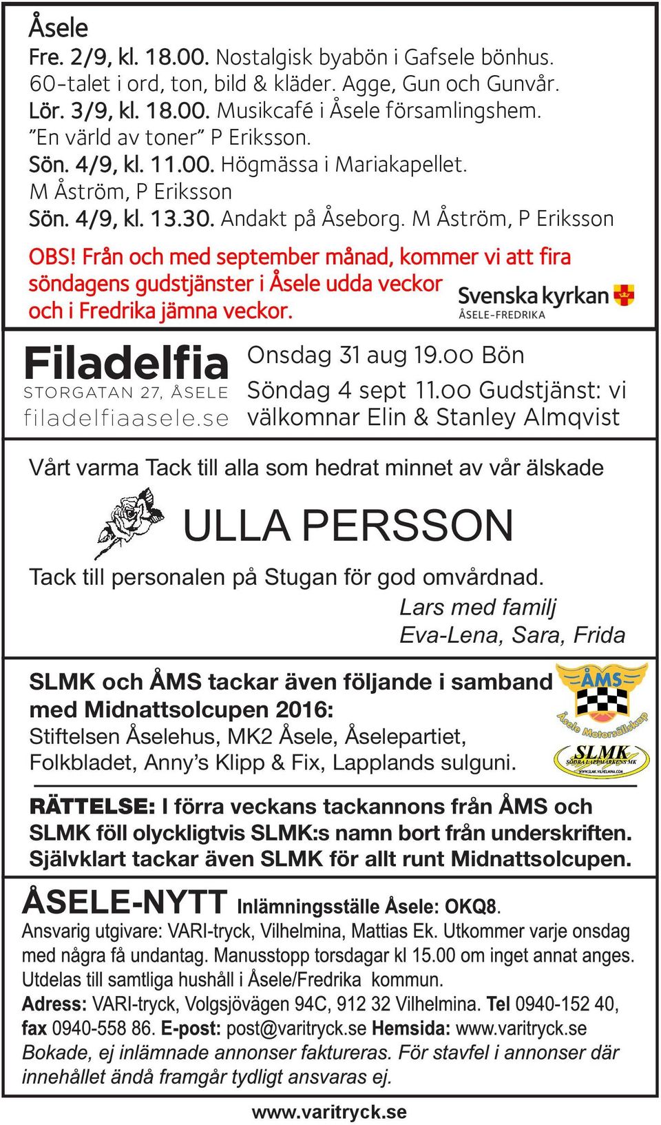 Från och med september månad, kommer vi att fira söndagens gudstjänster i Åsele udda veckor och i Fredrika jämna veckor. Filadelfia STORGATAN 27, ÅSELE filadelfiaasele.se Onsdag 31 aug 19.