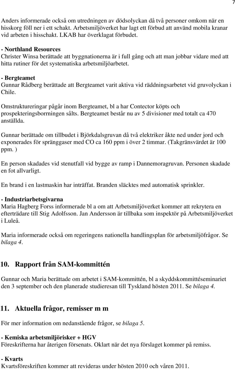 - Northland Resources Christer Winsa berättade att byggnationerna är i full gång och att man jobbar vidare med att hitta rutiner för det systematiska arbetsmiljöarbetet.