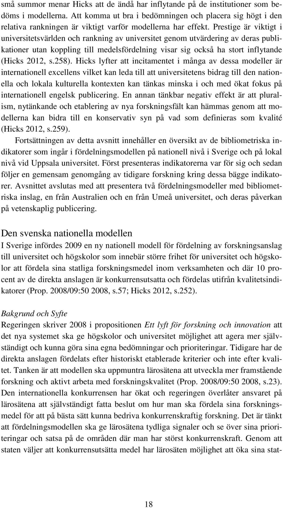 Prestige är viktigt i universitetsvärlden och rankning av universitet genom utvärdering av deras publikationer utan koppling till medelsfördelning visar sig också ha stort inflytande (Hicks 2012, s.