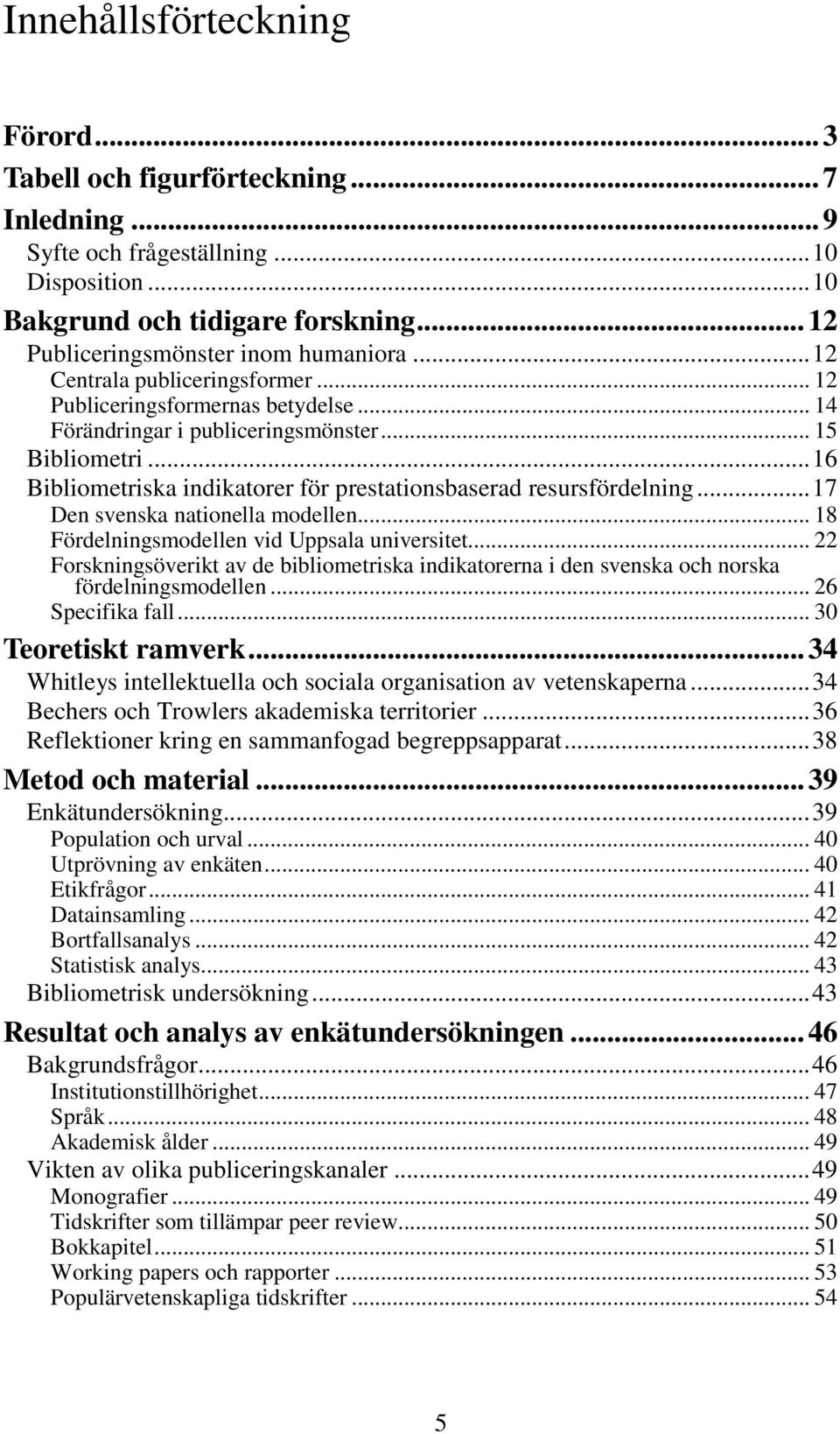 .. 16 Bibliometriska indikatorer för prestationsbaserad resursfördelning... 17 Den svenska nationella modellen... 18 Fördelningsmodellen vid Uppsala universitet.