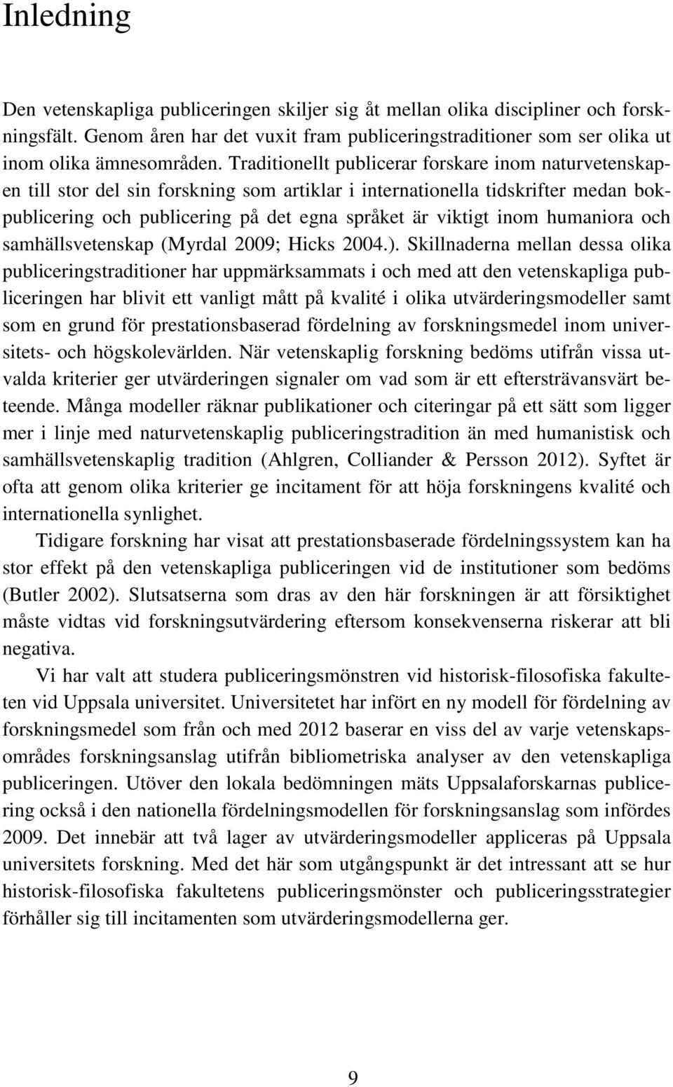 humaniora och samhällsvetenskap (Myrdal 2009; Hicks 2004.).