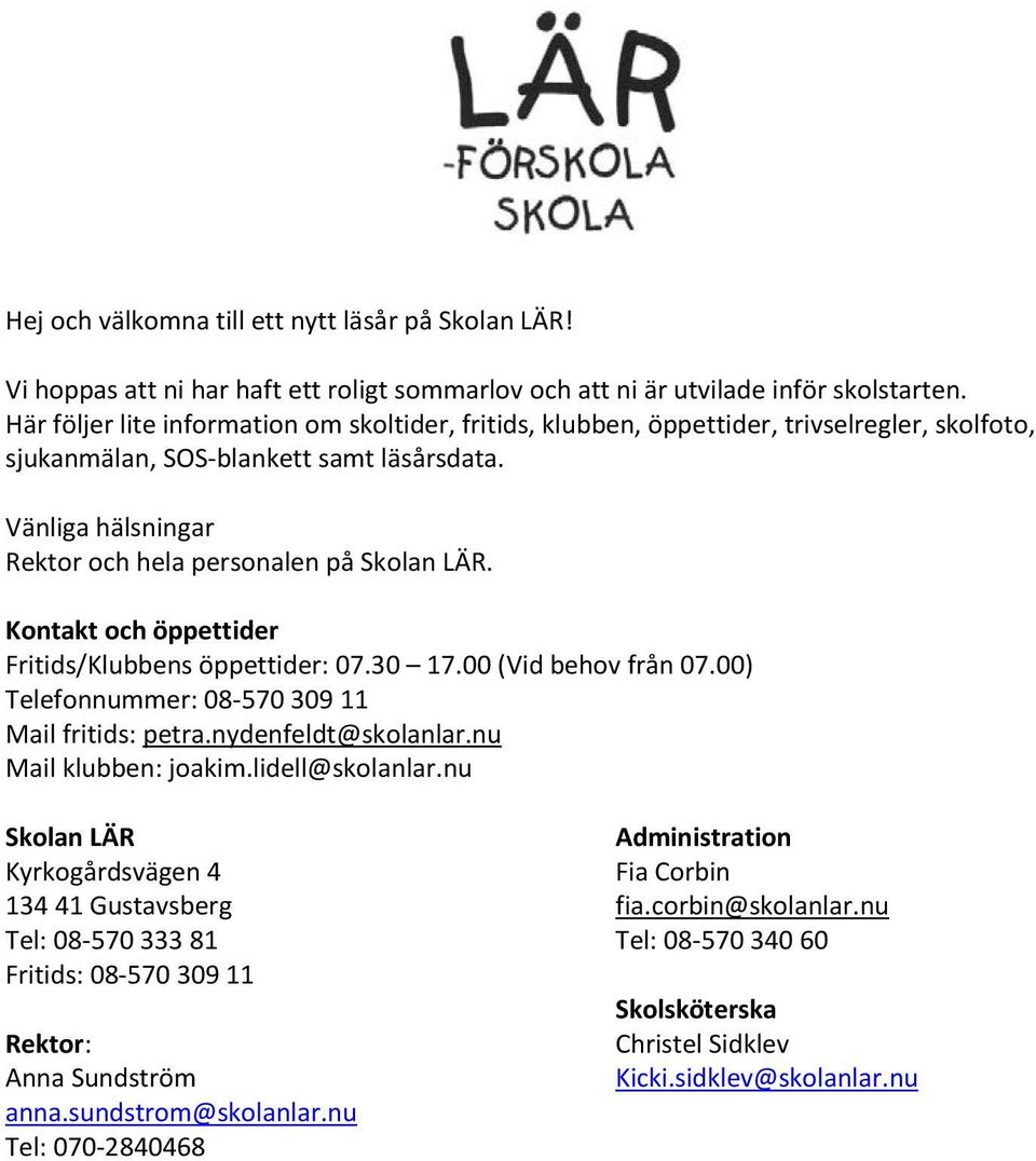 Kontakt och öppettider Fritids/Klubbens öppettider: 07.30 17.00 (Vid behov från 07.00) Telefonnummer: 08-570 309 11 Mail fritids: petra.nydenfeldt@skolanlar.nu Mail klubben: joakim.lidell@skolanlar.