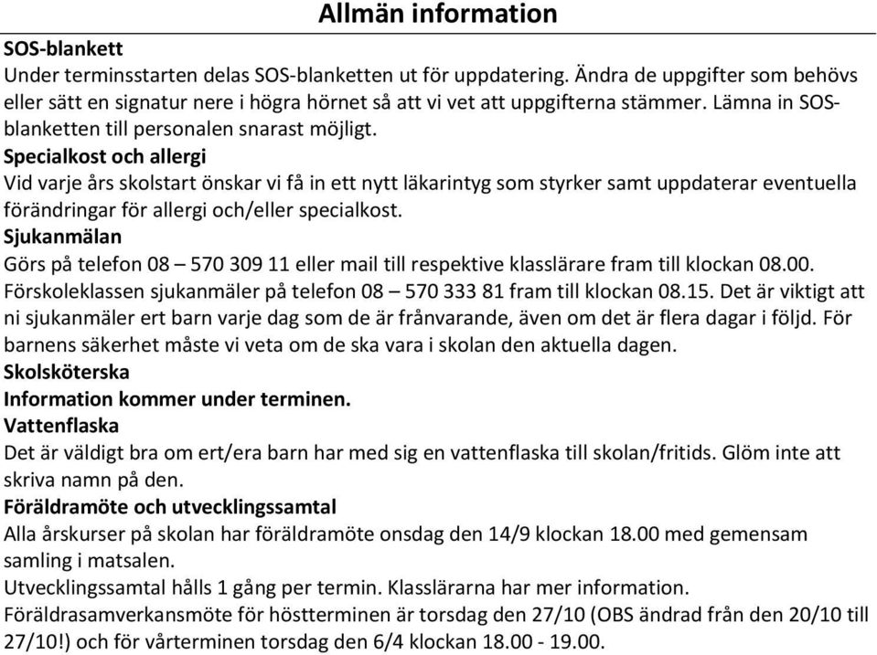 Specialkost och allergi Vid varje års skolstart önskar vi få in ett nytt läkarintyg som styrker samt uppdaterar eventuella förändringar för allergi och/eller specialkost.