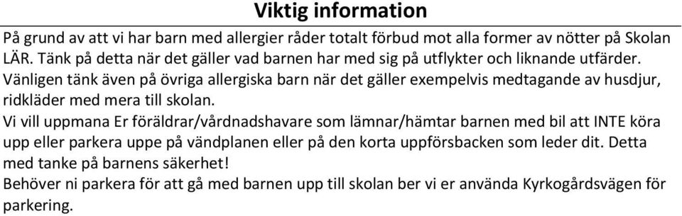 Vänligen tänk även på övriga allergiska barn när det gäller exempelvis medtagande av husdjur, ridkläder med mera till skolan.