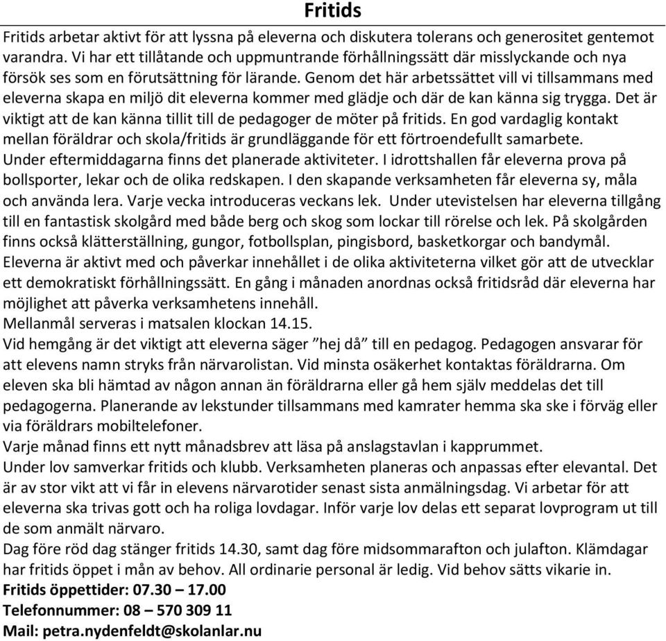 Genom det här arbetssättet vill vi tillsammans med eleverna skapa en miljö dit eleverna kommer med glädje och där de kan känna sig trygga.