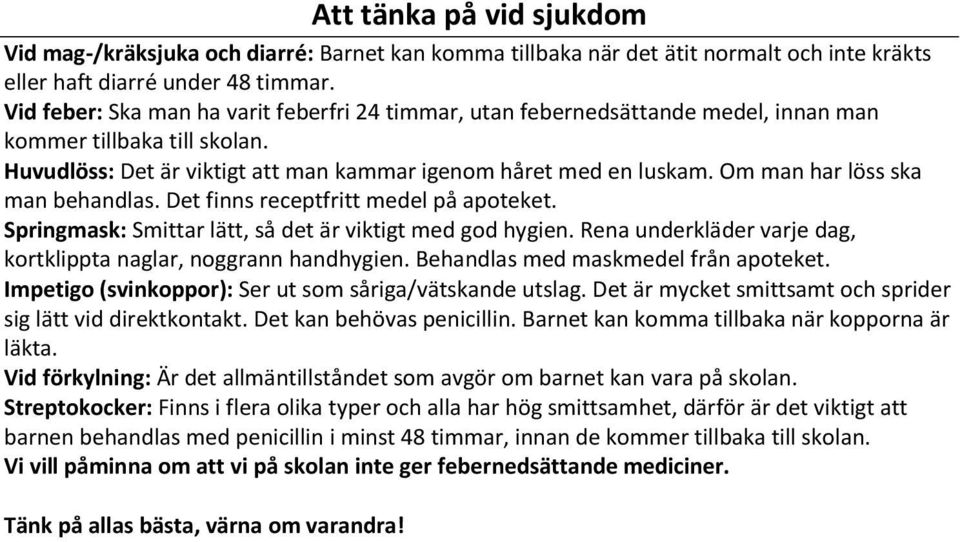 Om man har löss ska man behandlas. Det finns receptfritt medel på apoteket. Springmask: Smittar lätt, så det är viktigt med god hygien.