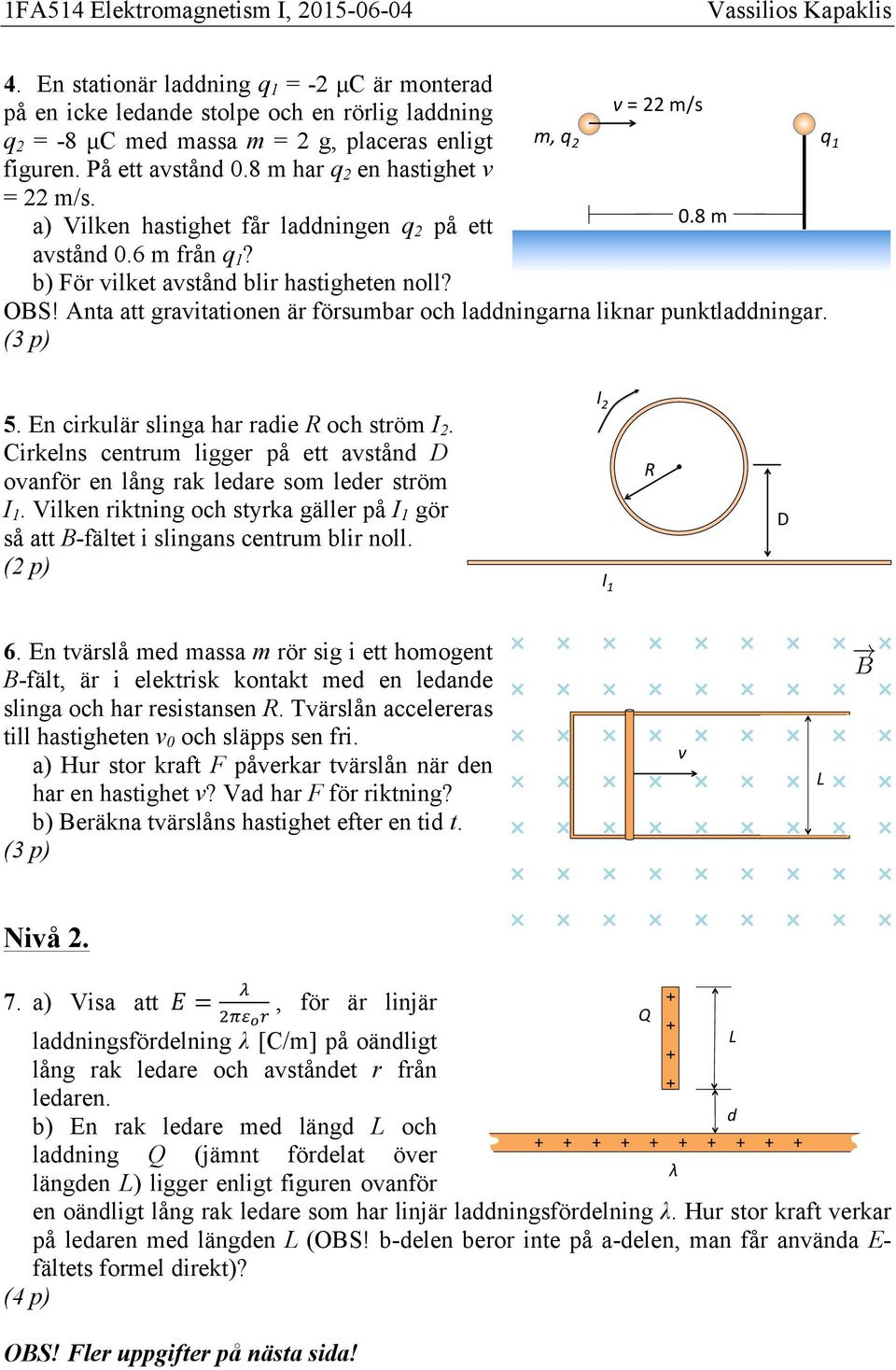 OBS Anta att gravitationen är försumbar och laddningarna liknar punktladdningar 5 En cirkulär slinga har radie R och ström I Cirkelns centrum ligger på ett avstånd D ovanför en lång rak ledare som