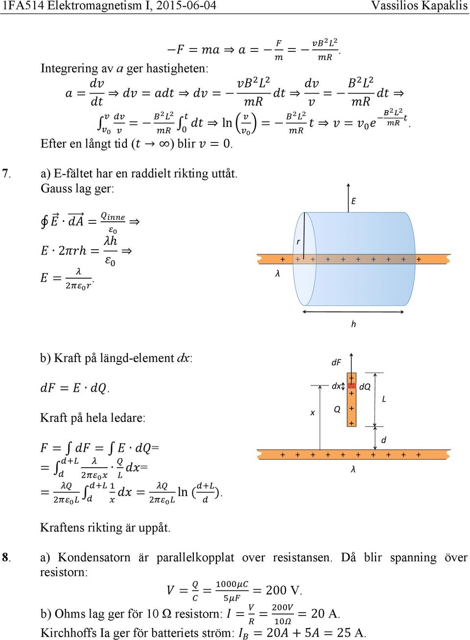 ledare: 𝑑𝑥 dq" L" d" 𝐹 𝑑𝐹 𝐸 𝑑𝑄 𝑑𝑥 " Q" b) Kraft på längd-element dx: λ" " ln ( ) Kraftens rikting är uppåt 8 a) Kondensatorn är parallelkopplat over