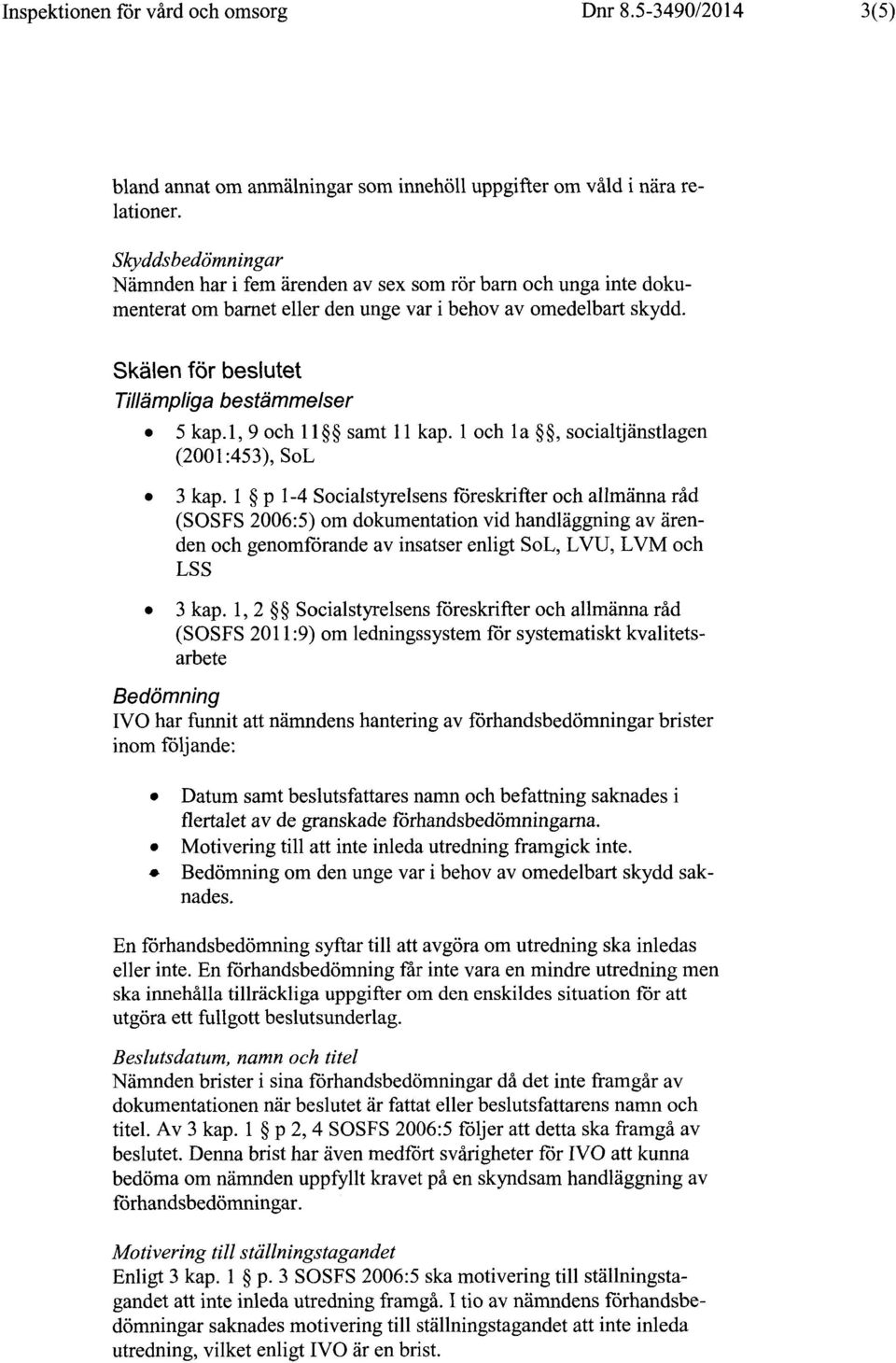 Skälen för beslutet Tillämpliga bestämmelser Bedömning 5 kap.1, 9 och 11 samt 11kap. 1 och la, socialtjänstlagen (2001:453), SoL 3 kap.