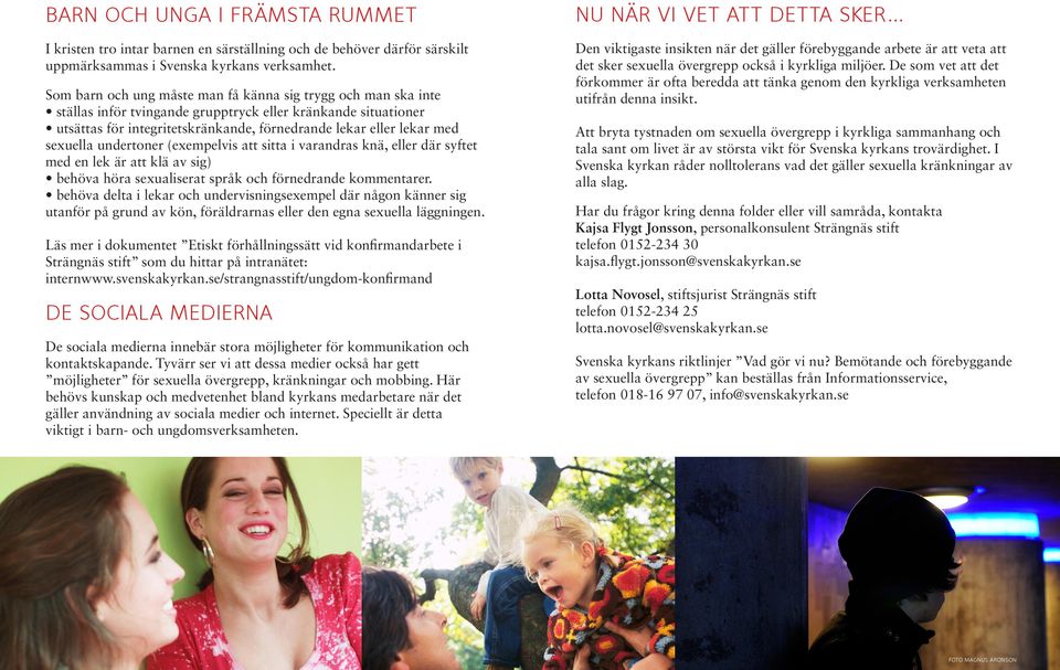 sexuella undertoner (exempelvis att sitta i varandras knä, eller där syftet med en lek är att klä av sig) behöva höra sexualiserat språk och förnedrande kommentarer.