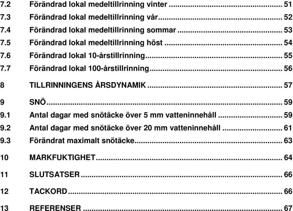 .. 56 8 TILLRINNINGENS ÅRSDYNAMIK... 57 9 SNÖ... 59 9.1 Antal dagar med snötäcke över 5 mm vatteninnehåll... 59 9.2 Antal dagar med snötäcke över 20 mm vatteninnehåll.