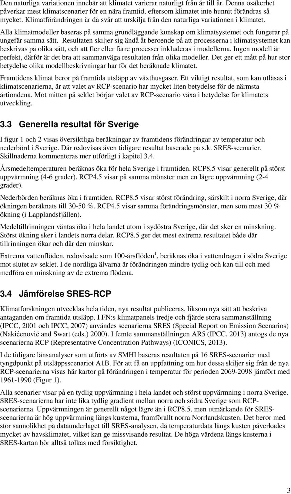 Resultaten skiljer sig ändå åt beroende på att processerna i klimatsystemet kan beskrivas på olika sätt, och att fler eller färre processer inkluderas i modellerna.