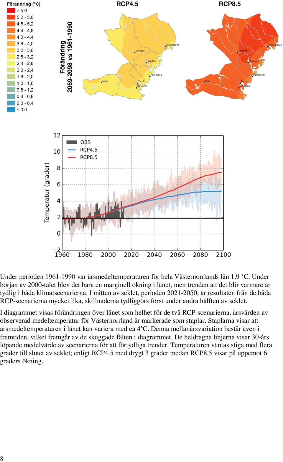 I mitten av seklet, perioden 2021-2050, är resultaten från de båda RCP-scenarierna mycket lika, skillnaderna tydliggörs först under andra hälften av seklet.