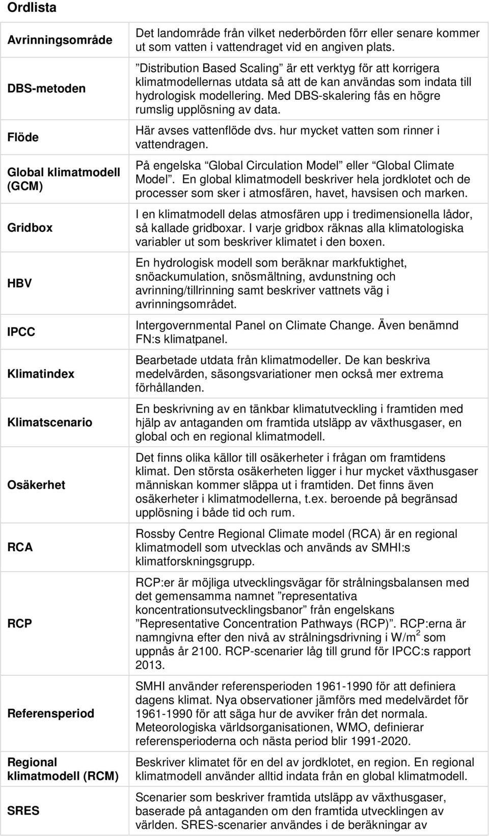 Distribution Based Scaling är ett verktyg för att korrigera klimatmodellernas utdata så att de kan användas som indata till hydrologisk modellering.