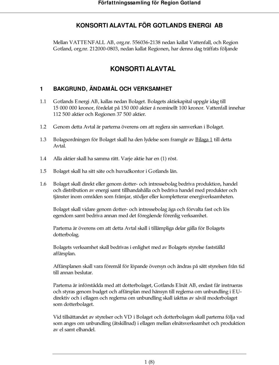 Vattenfall innehar 112 500 aktier och Regionen 37 500 aktier. 1.2 Genom detta Avtal är parterna överens om att reglera sin samverkan i Bolaget. 1.3 Bolagsordningen för Bolaget skall ha den lydelse som framgår av Bilaga 1 till detta Avtal.