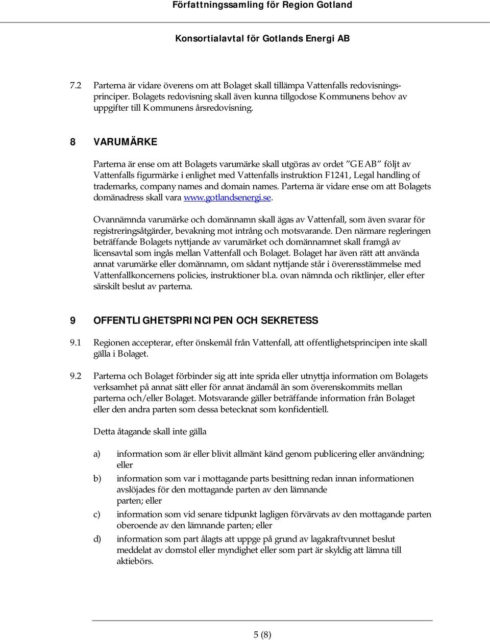 8 VARUMÄRKE Parterna är ense om att Bolagets varumärke skall utgöras av ordet GEAB följt av Vattenfalls figurmärke i enlighet med Vattenfalls instruktion F1241, Legal handling of trademarks, company