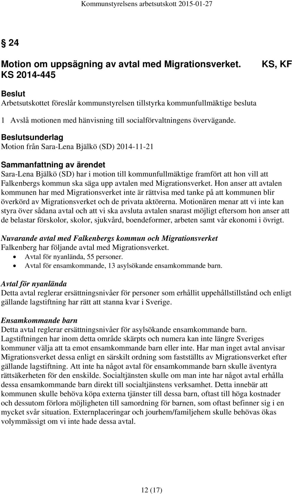 Beslutsunderlag Motion från Sara-Lena Bjälkö (SD) 2014-11-21 Sammanfattning av ärendet Sara-Lena Bjälkö (SD) har i motion till kommunfullmäktige framfört att hon vill att Falkenbergs kommun ska säga