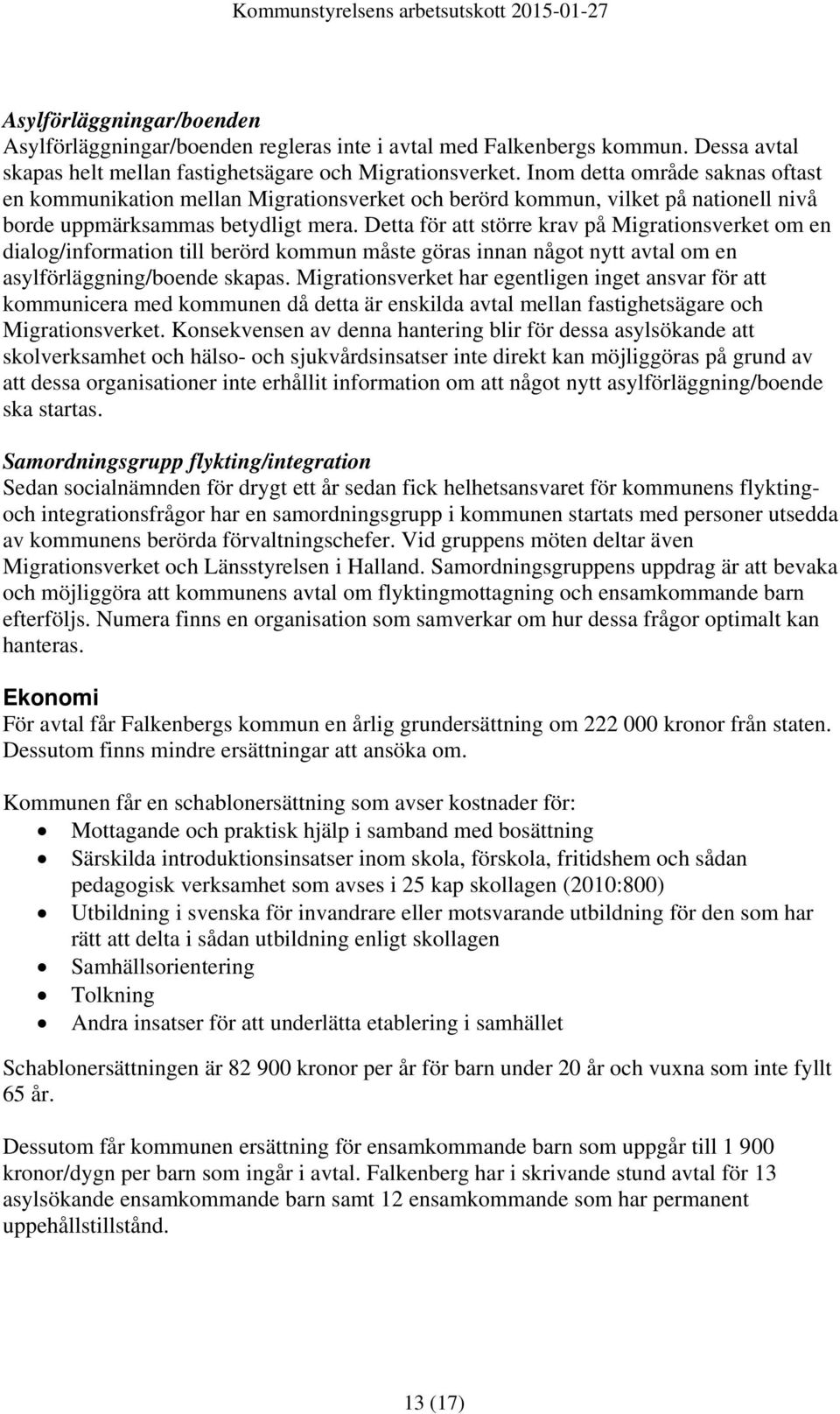 Detta för att större krav på Migrationsverket om en dialog/information till berörd kommun måste göras innan något nytt avtal om en asylförläggning/boende skapas.