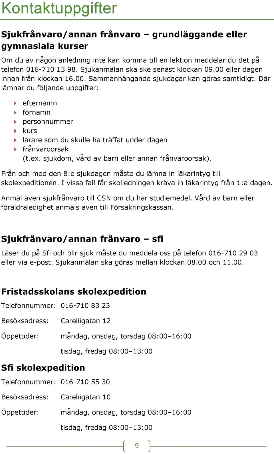 Där lämnar du följande uppgifter: efternamn förnamn personnummer kurs lärare som du skulle ha träffat under dagen frånvaroorsak (t.ex. sjukdom, vård av barn eller annan frånvaroorsak).