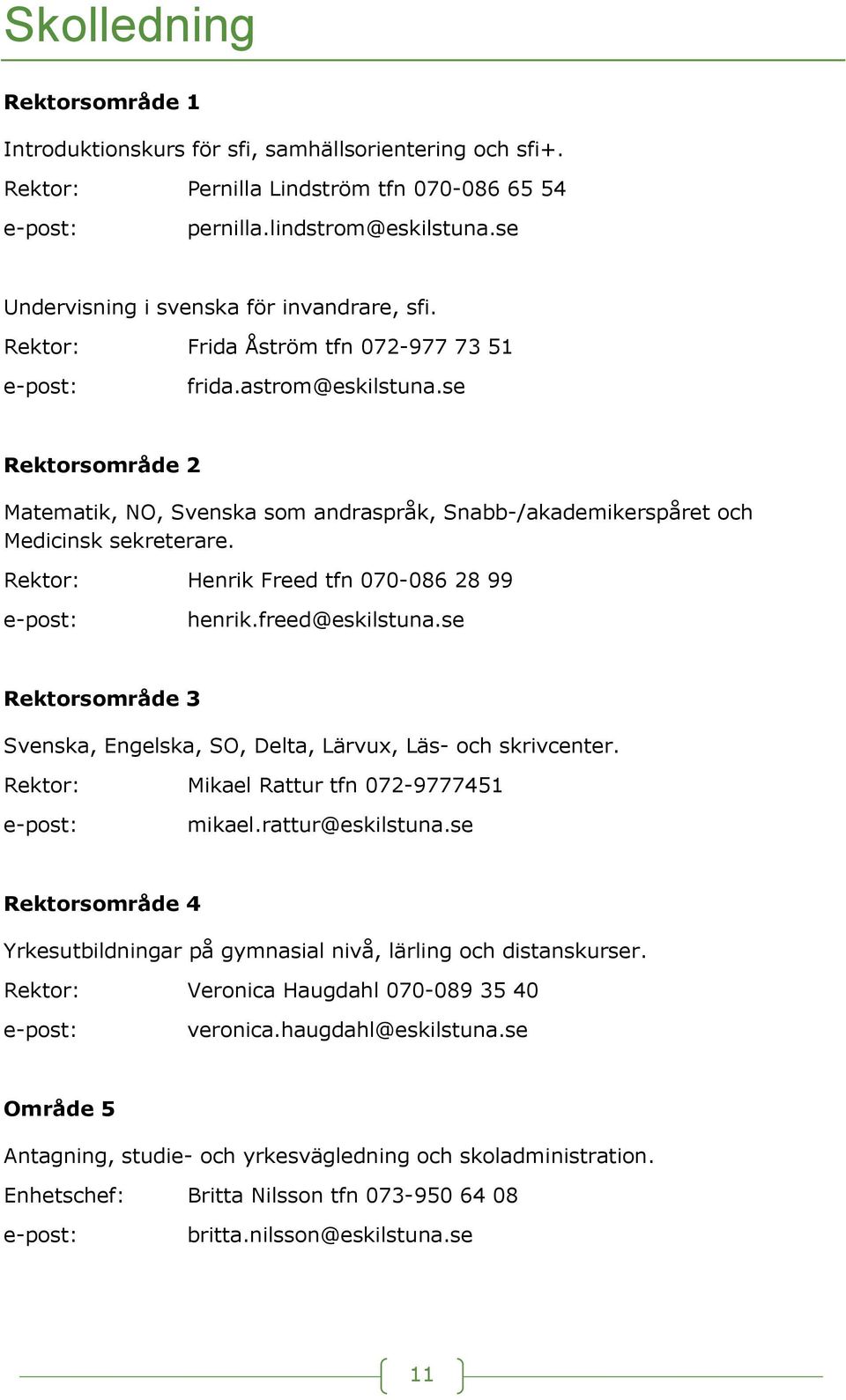 se Rektorsområde 2 Matematik, NO, Svenska som andraspråk, Snabb-/akademikerspåret och Medicinsk sekreterare. Rektor: Henrik Freed tfn 070-086 28 99 e-post: henrik.freed@eskilstuna.