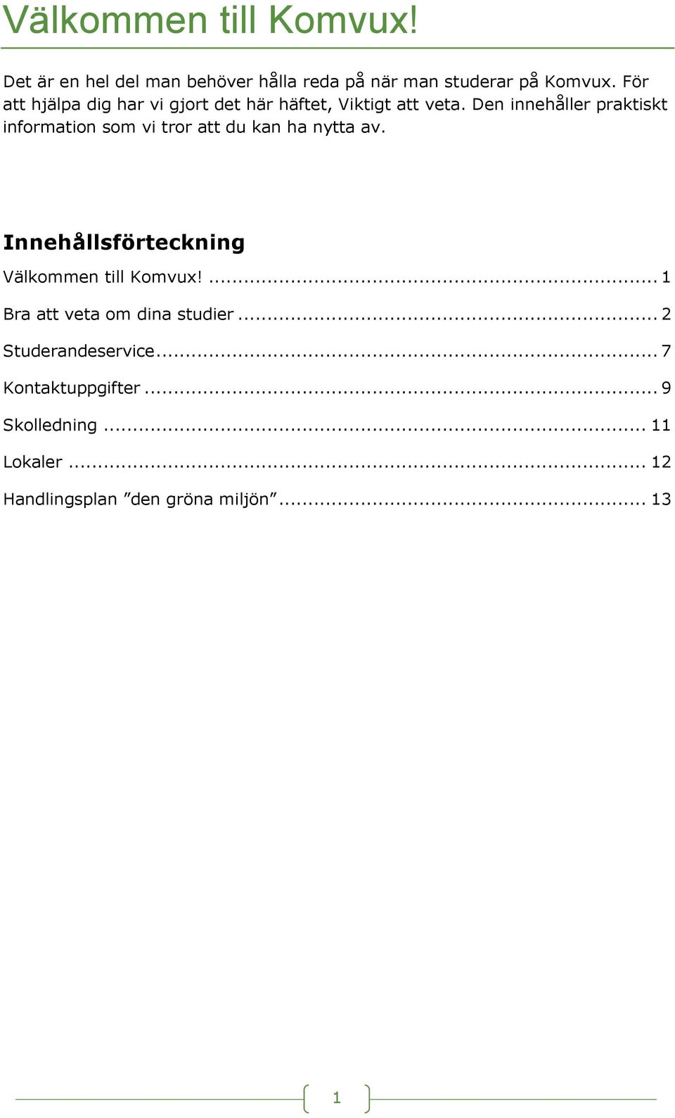 Den innehåller praktiskt information som vi tror att du kan ha nytta av.