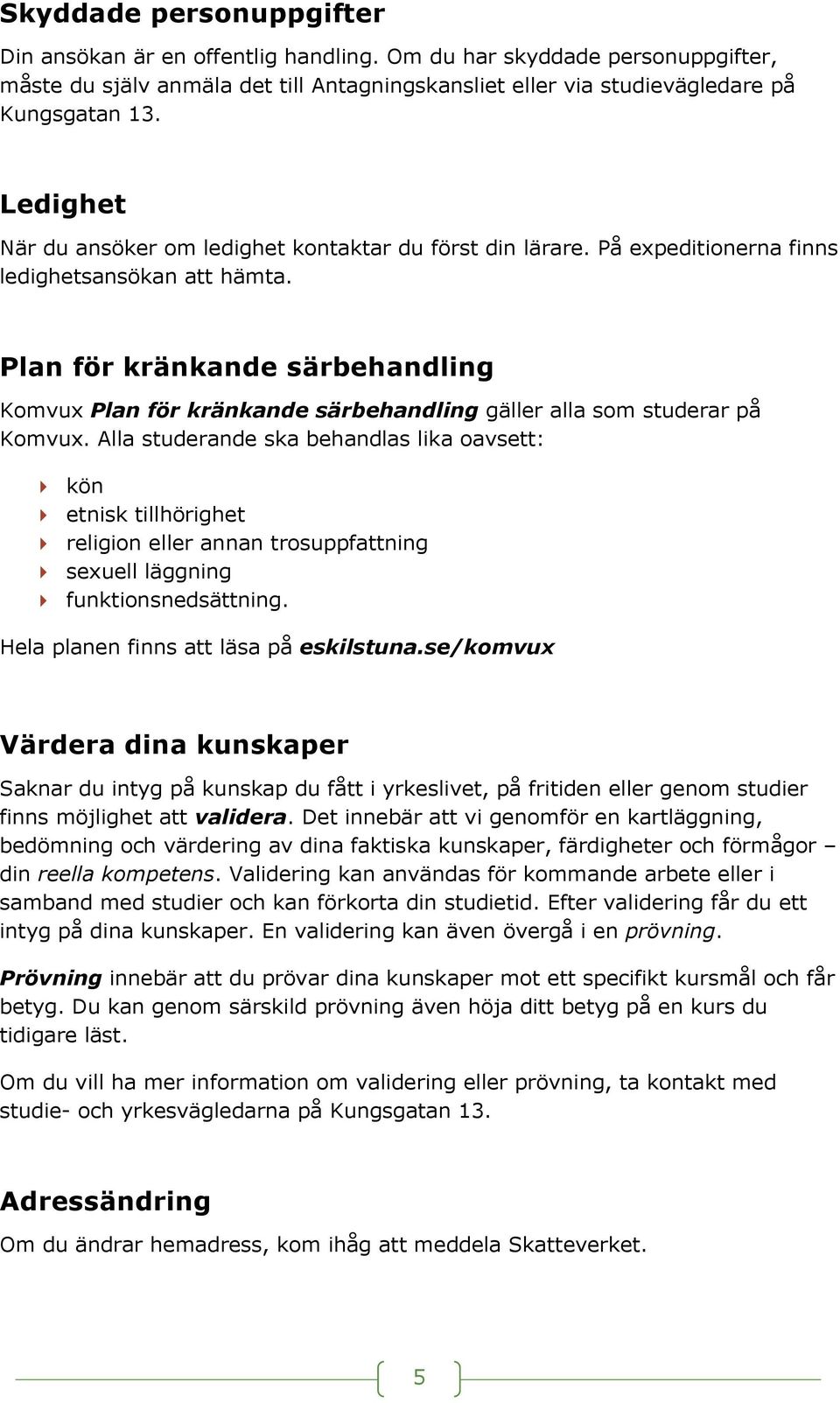 Plan för kränkande särbehandling Komvux Plan för kränkande särbehandling gäller alla som studerar på Komvux.