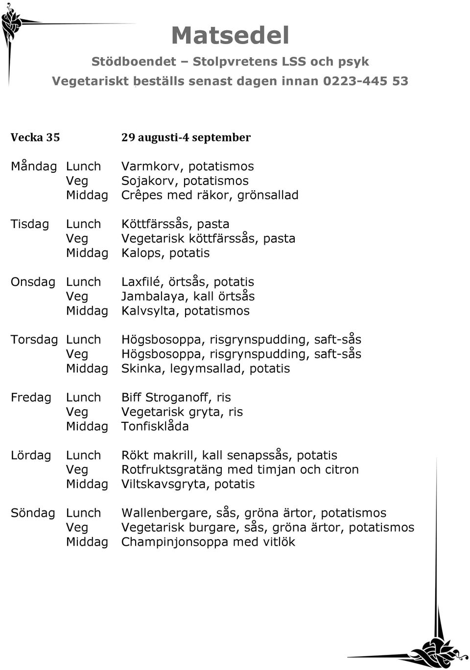 risgrynspudding, saft-sås Middag Skinka, legymsallad, potatis Fredag Lunch Biff Stroganoff, ris Veg Vegetarisk gryta, ris Middag Tonfisklåda Lördag Lunch Rökt makrill, kall senapssås, potatis Veg