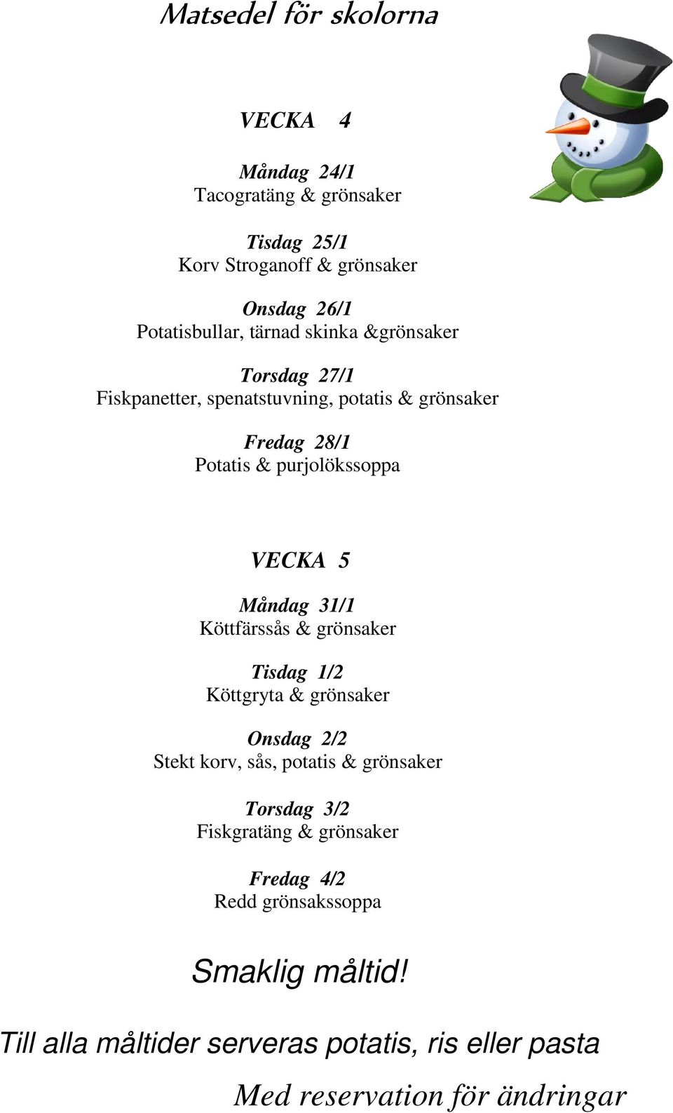 Fredag 28/1 Potatis & purjolökssoppa VECKA 5 Måndag 31/1 Köttfärssås & grönsaker Tisdag 1/2 Köttgryta &
