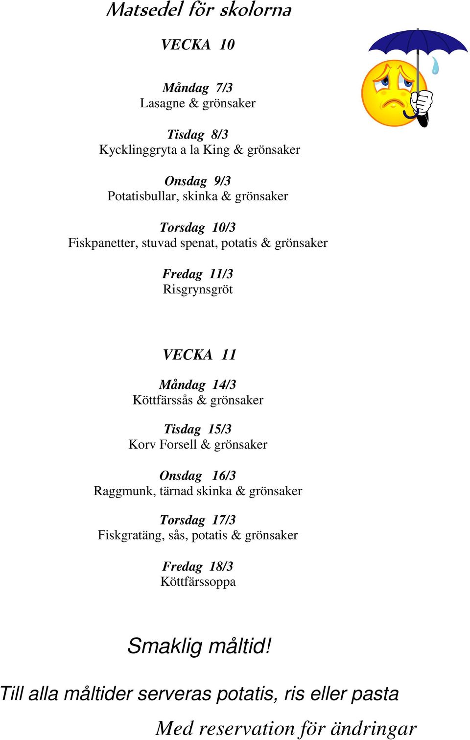 11/3 Risgrynsgröt VECKA 11 Måndag 14/3 Köttfärssås & grönsaker Tisdag 15/3 Korv Forsell & grönsaker Onsdag