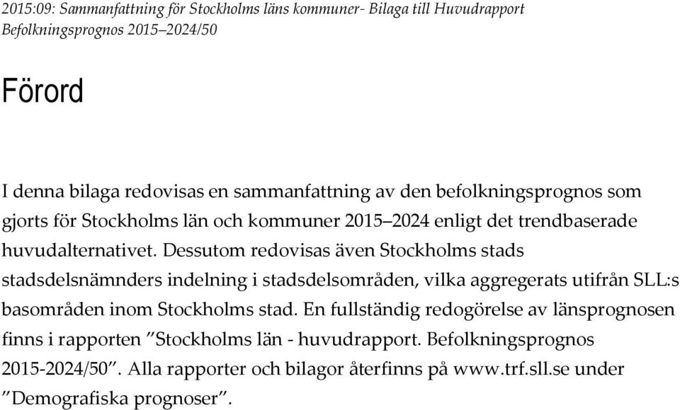 Dessutom redovisas även Stockholms stads stadsdelsnämnders indelning i stadsdelsområden, vilka aggregerats utifrån SLL:s basområden