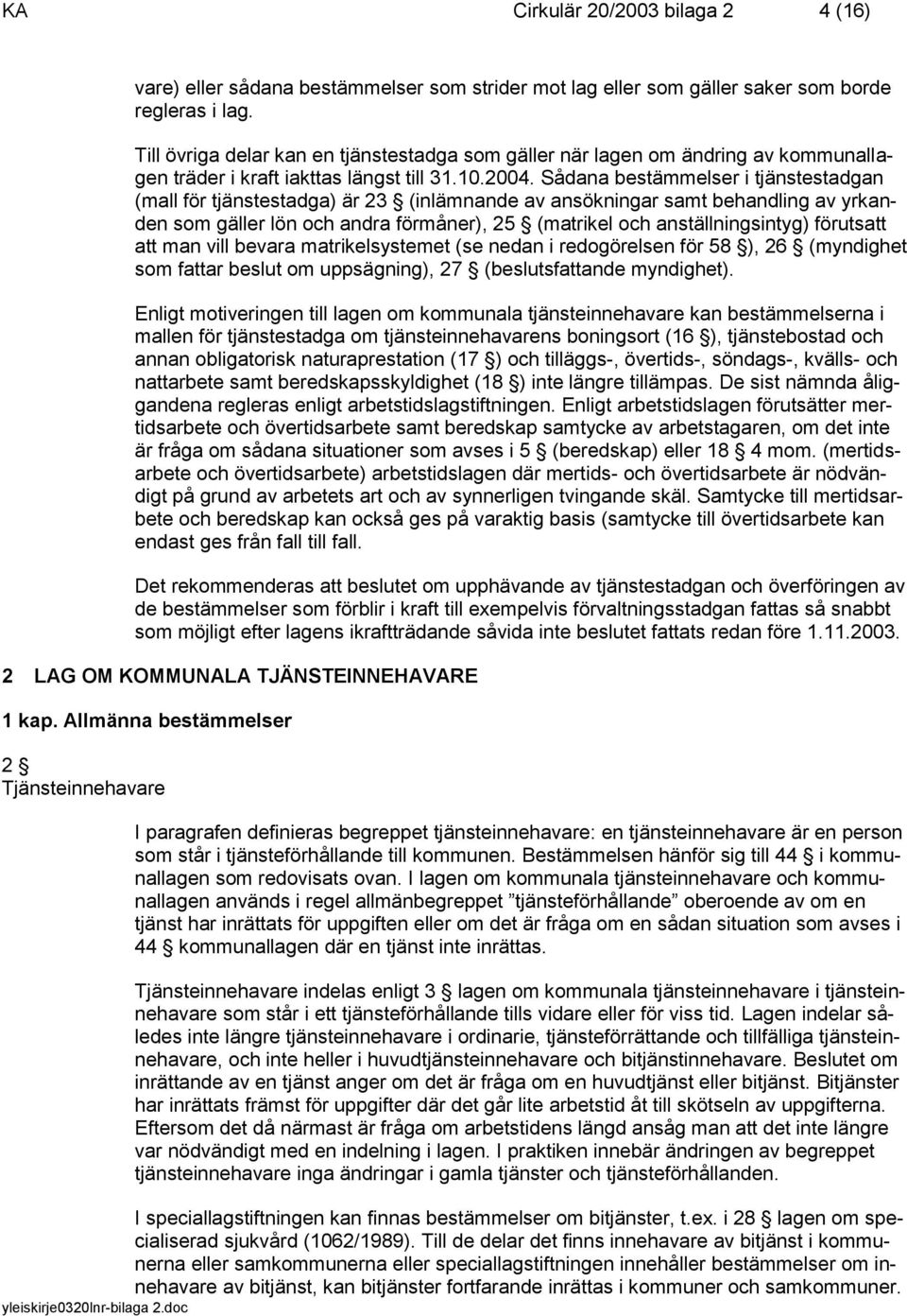 Sådana bestämmelser i tjänstestadgan (mall för tjänstestadga) är 23 (inlämnande av ansökningar samt behandling av yrkanden som gäller lön och andra förmåner), 25 (matrikel och anställningsintyg)