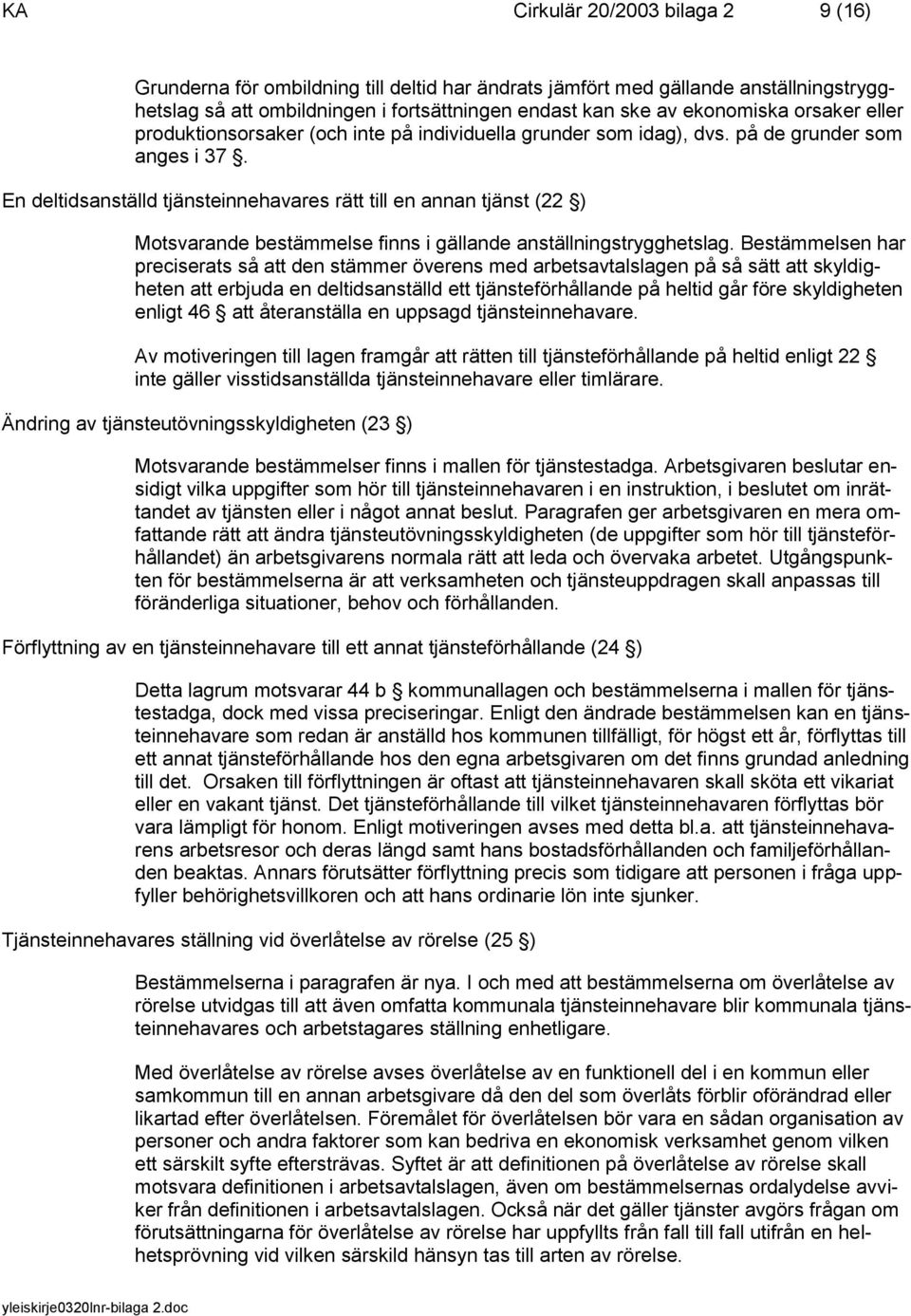 En deltidsanställd tjänsteinnehavares rätt till en annan tjänst (22 ) Motsvarande bestämmelse finns i gällande anställningstrygghetslag.