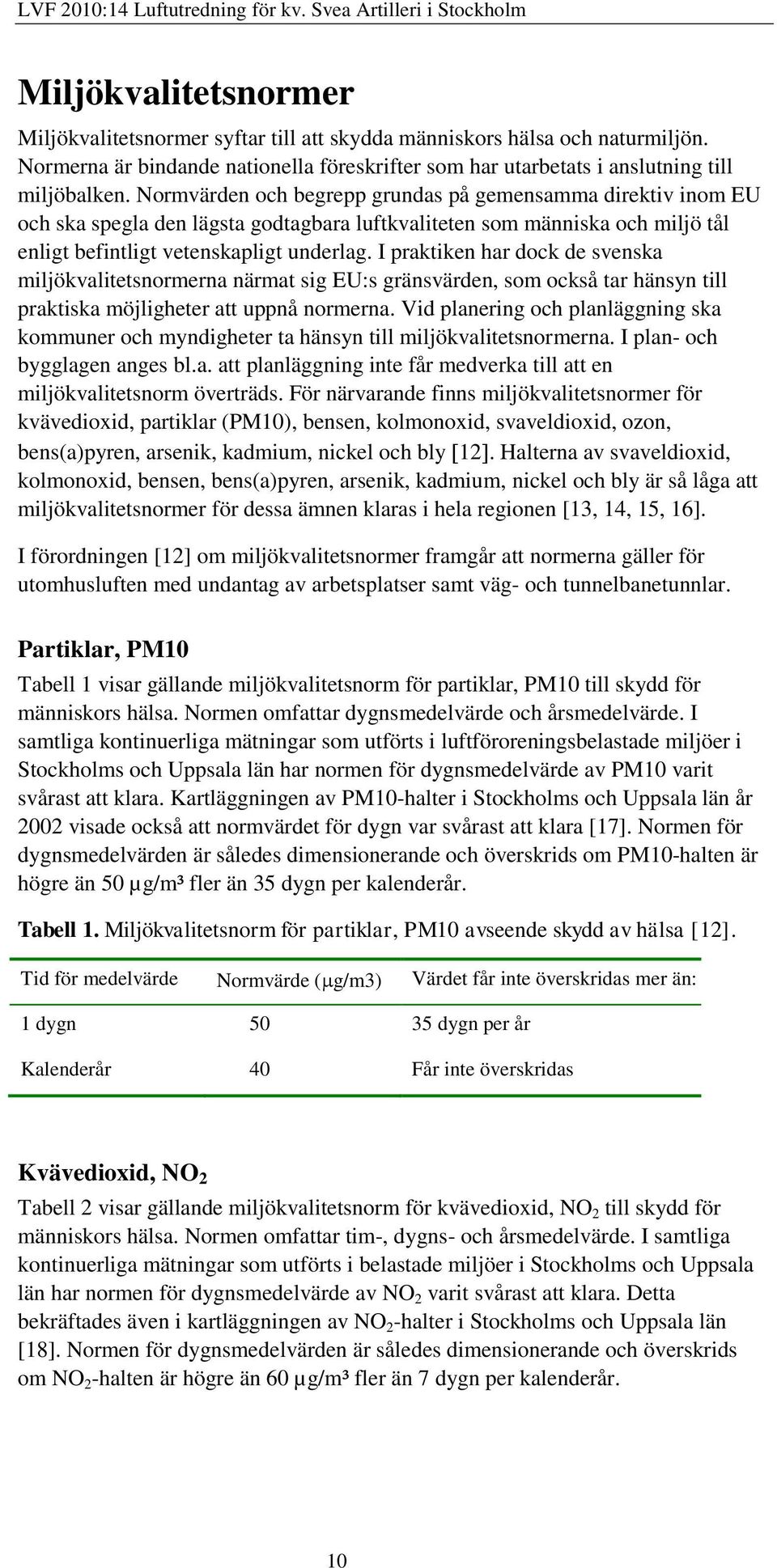 I praktiken har dock de svenska miljökvalitetsnormerna närmat sig EU:s gränsvärden, som också tar hänsyn till praktiska möjligheter att uppnå normerna.