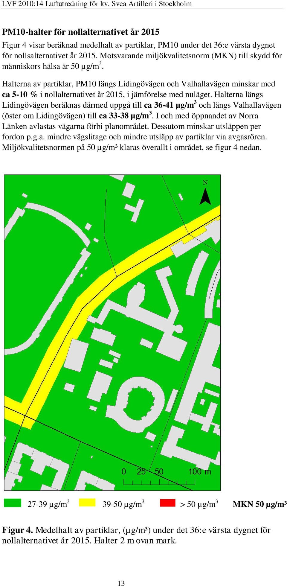 Halterna av partiklar, PM10 längs Lidingövägen och Valhallavägen minskar med ca 5-10 % i nollalternativet år 2015, i jämförelse med nuläget.
