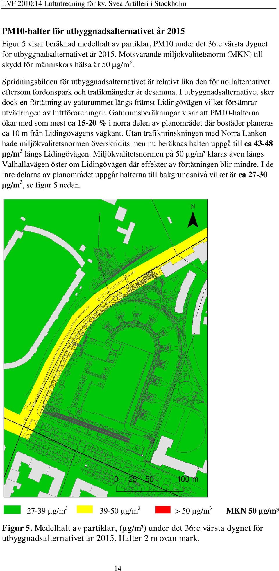 Spridningsbilden för utbyggnadsalternativet är relativt lika den för nollalternativet eftersom fordonspark och trafikmängder är desamma.