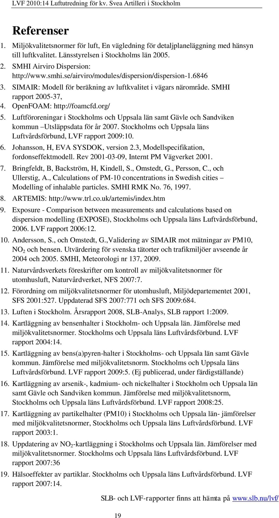 Luftföroreningar i Stockholms och Uppsala län samt Gävle och Sandviken kommun Utsläppsdata för år 2007. Stockholms och Uppsala läns Luftvårdsförbund, LVF rapport 2009:10. 6.