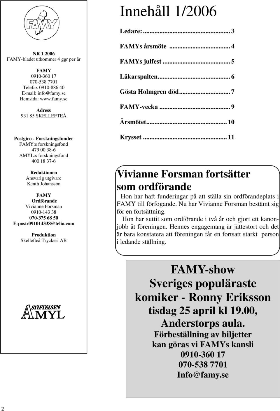 se Adress 931 85 SKELLEFTEÅ Postgiro - Forskningsfonder FAMY:s forskningsfond 479 00 38-6 AMYL:s forskningsfond 400 18 37-6 Redaktionen Ansvarig utgivare Kenth Johansson FAMY Ordförande Vivianne