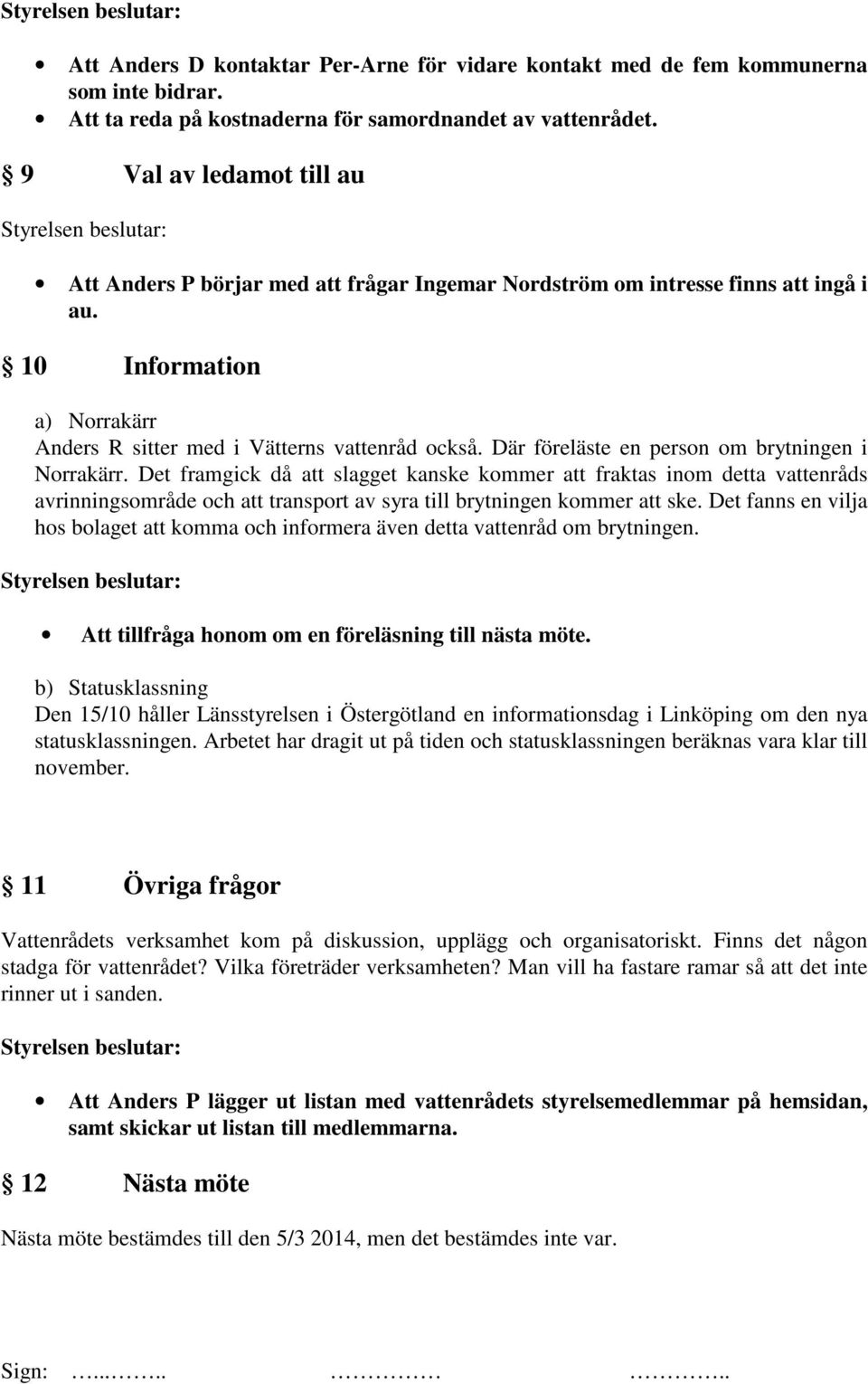 10 Information a) Norrakärr Anders R sitter med i Vätterns vattenråd också. Där föreläste en person om brytningen i Norrakärr.