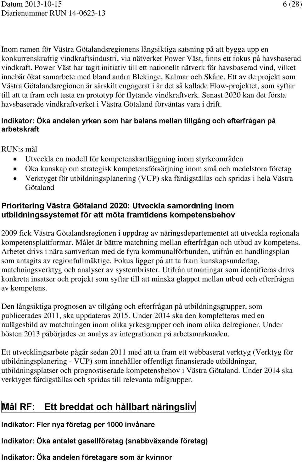 Ett av de projekt som Västra Götalandsregionen är särskilt engagerat i är det så kallade Flow-projektet, som syftar till att ta fram och testa en prototyp för flytande vindkraftverk.