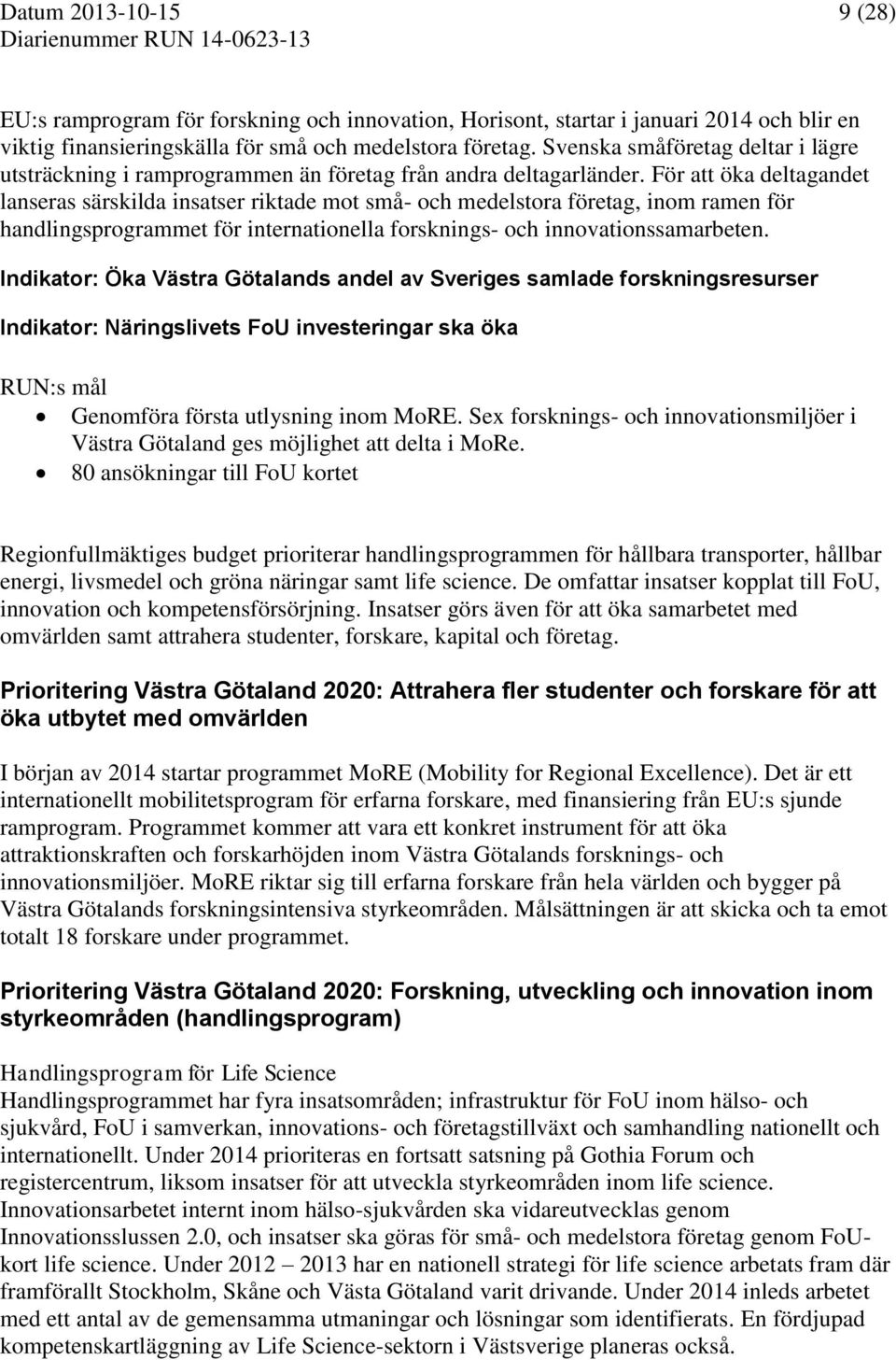 För att öka deltagandet lanseras särskilda insatser riktade mot små- och medelstora företag, inom ramen för handlingsprogrammet för internationella forsknings- och innovationssamarbeten.