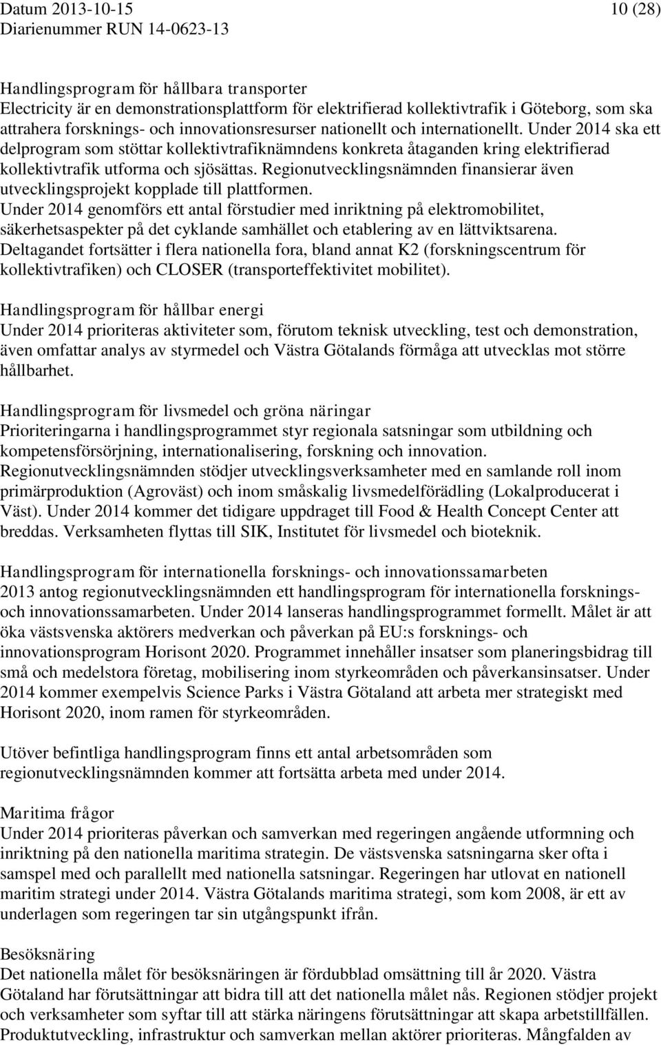 Under 2014 ska ett delprogram som stöttar kollektivtrafiknämndens konkreta åtaganden kring elektrifierad kollektivtrafik utforma och sjösättas.